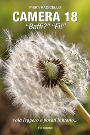 Camera 18. «Baffi?« «Fì!» Piera Radicello