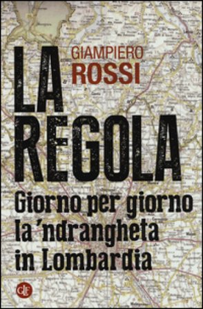 La regola. Giorno per giorno la 'ndrangheta in Lombardia Giampiero Rossi