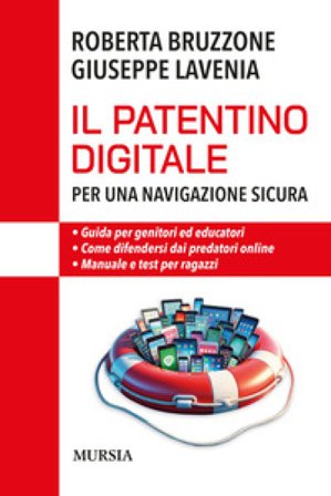 Il patentino digitale per una navigazione sicura. Guida per genitori ed educatori. Come difendersi da predatori online. Manuale e test per ragazzi 