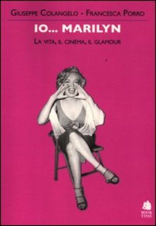 Io... Marilyn. La vita, il cinema, il glamour Giuseppe Colangelo