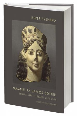 Namnet på Sapfos dotter : enskilt arbete läsåret 2015-2106 - Bok av Jesper Svenbro - Inbunden