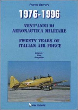 1976-1996. Vent'anni di aeronautica militare-Twenty years of italian air force. Ediz. bilingue. Vol. 1: Elica Propeller Franco Storaro