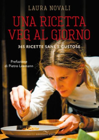 Una ricetta veg al giorno. 365 ricette sane e gustose Laura Novali
