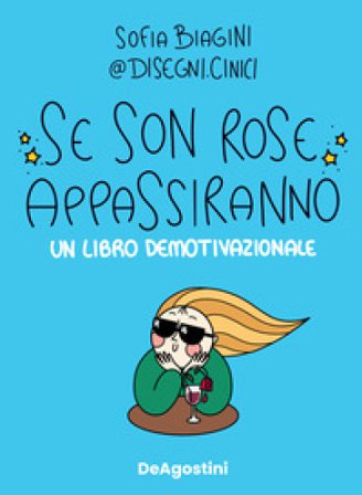 Se son rose appassiranno. Un libro demotivazionale Sofia Biagini
