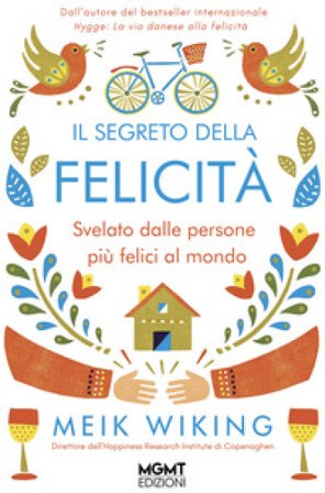 Il segreto della felicità. Svelato dalle persone più felici al mondo Meik Wiking