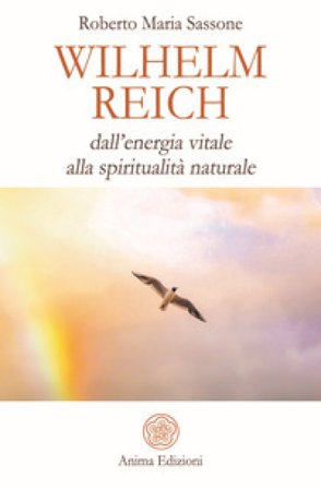 Wilhelm Reich. Dall'energia vitale alla spiritualità naturale Sassone Roberto Maria