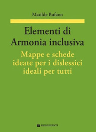 Elementi di armonia inclusiva. Mappe e schede ideate per i dislessici ideali per tutti Matilde Bufano