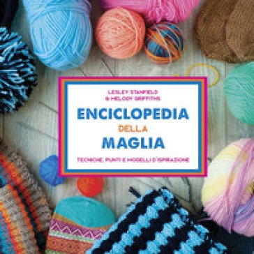 Enciclopedia della maglia. Tecniche, punti e modelli d'ispirazione Lesley Stanfield