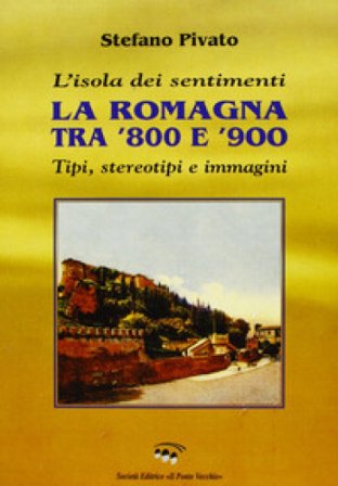 L'isola dei sentimenti. Tipi, stereotipi e immagini in Romagna tra '800 e '900 Stefano Pivato