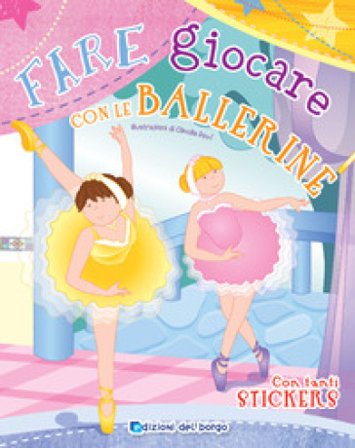 Fare e giocare con le ballerine. Con adesivi. Ediz. a colori. Con 6 pennarelli Roberta Fanti