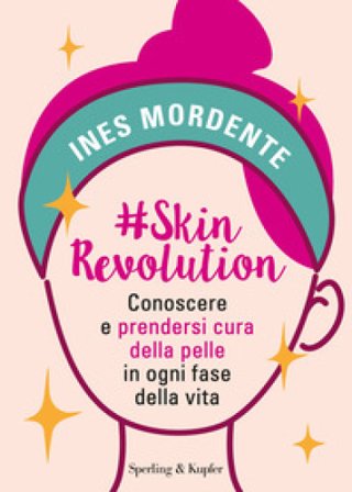 #SkinRevolution. Conoscere e prendersi cura della pelle in ogni fase della vita Ines Mordente