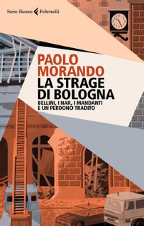 La strage di Bologna. Bellini, i Nar, i mandanti e un perdono tradito Paolo Morando