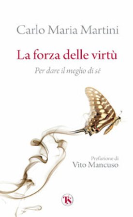 La forza delle virtù. Per dare il meglio di sé Carlo Maria Martini