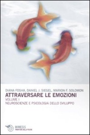 Attraversare le emozioni. Vol. 1: Neuroscienze e psicologia dello sviluppo Diana Fosha