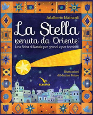 La stella venuta da Oriente. Una fiaba di Natale per grandi e per bambini Adalberto Mainardi