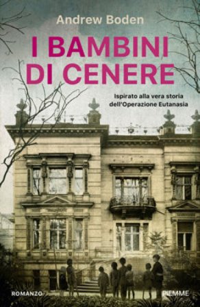 I bambini di cenere. Ispirato alla vera storia dell'Operazione Eutanasia Andrew Boden