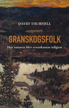 Granskogsfolk : Hur naturen blev svenskarnas religion, ISBN: 9789113102771