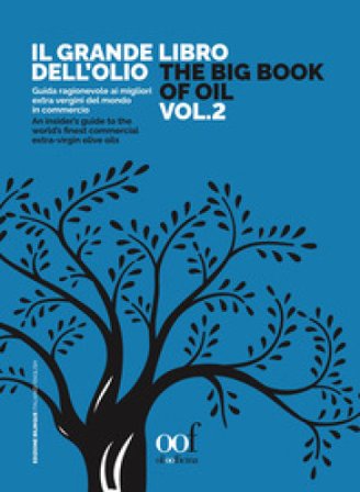 Il grande libro dell'olio. Guida ragionevole ai migliori extra vergini del mondo in commercio-The big book of oil. An insider's guide to the world's 