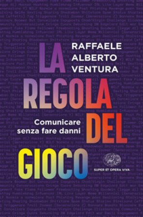 La regola del gioco. Comunicare senza fare danni Raffaele Alberto Ventura