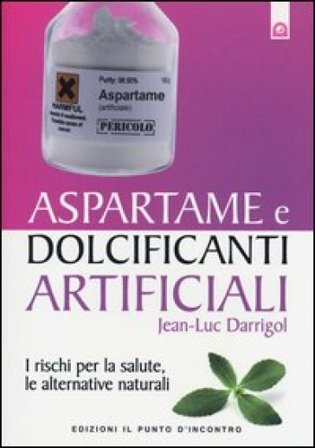 Aspartame e dolcificanti artificiali. I rischi per la salute, le alternative naturali Jean-Luc Darrigol
