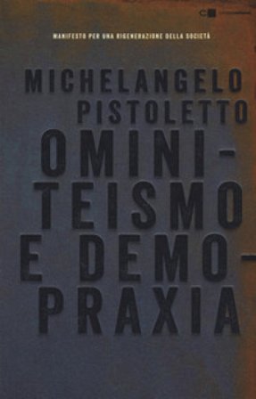 Ominiteismo e demopraxia. Manifesto per una rigenerazione della società Michelangelo Pistoletto