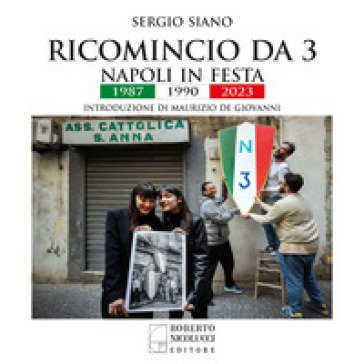 Ricomincio da 3. Napoli in festa. 1987-1990-2023. Ediz. a colori