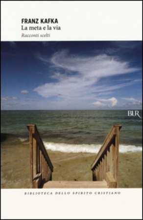La meta e la via. Racconti scelti Franz Kafka