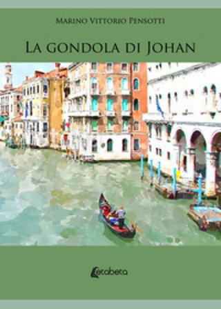 La gondola di Johan. Il montanaro con il destino nello zaino Marino Vittorio Pensotti