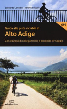 Guida alle piste ciclabili in Alto Adige. Con itinerari di collegamento e proposte di viaggio Leonardo Corradini
