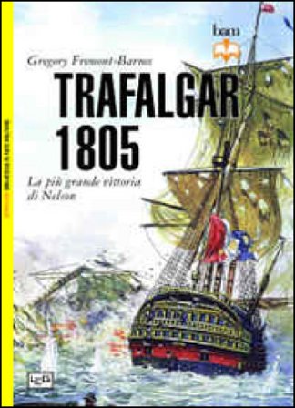 Trafalgar 1805. La più grande vittoria di Nelson Gregory Fremont-Barnes