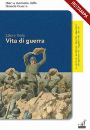Vita di guerra. Le straordinarie avventure dell'«ardito del Grappa» Ettore Viola
