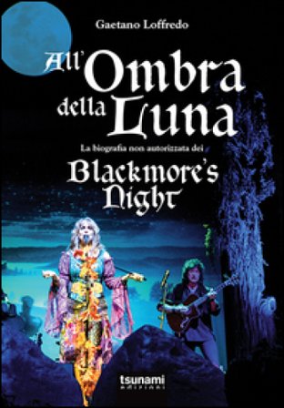 All'ombra della luna. La biografia non autorizzata dei Blackmore's night Gaetano Loffredo