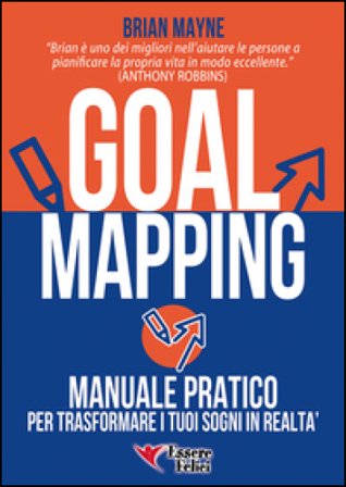 Goal mapping. Manuale pratico per trasformare i tuoi sogni in realtà Brian Mayne