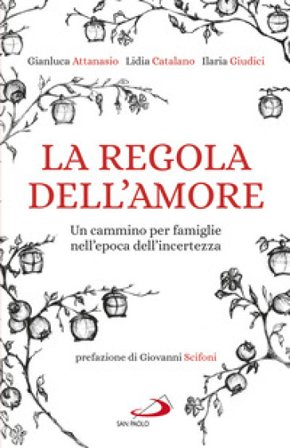 La regola dell'amore. Un cammino per famiglie nell'epoca dell'incertezza Gianluca Attanasio