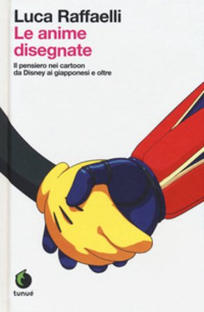 Le anime disegnate. Il pensiero nei cartoon da Disney ai giapponesi e oltre. Ediz. ampliata Luca Raffaelli