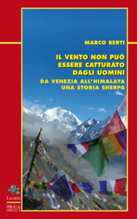 Il vento non può essere catturato dagli uomini. Da Venezia all'Himalaya, una storia sherpa Marco Berti
