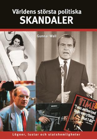 Världens största politiska skandaler : lögner, lustar och statshemligheter - Bok av Gunnar Wall - Inbunden