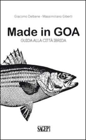Made in GOA. Guida alla città ibrida Giacomo Delbene
