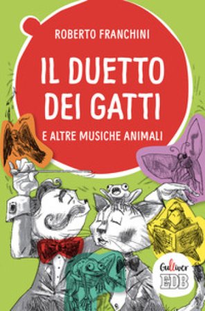 Il duetto dei gatti e altre musiche animali. Ediz. a colori Roberto Franchini