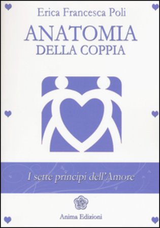 Anatomia della coppia. I sette principi dell'amore Erica Francesca Poli