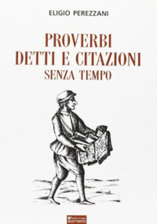 Proverbi detti e citazioni senza tempo Eligio Perezzani