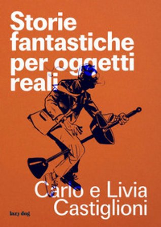 Storie fantastiche per oggetti reali Carlo Castiglioni