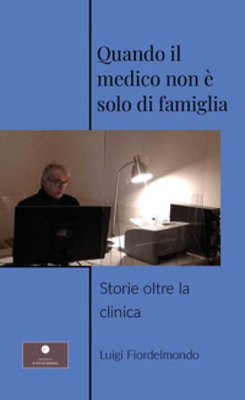 Quando il medico non è solo di famiglia. Storie oltre la clinica Luigi Fiordelmondo