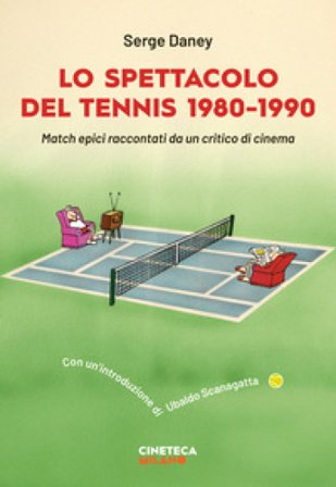 Lo spettacolo del tennis 1980-1990. Match epici raccontati da un critico di cinema Serge Daney