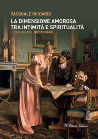 La dimensione amorosa tra intimità e spiritualità. Le insidie del quotidiano Pasquale Riccardi