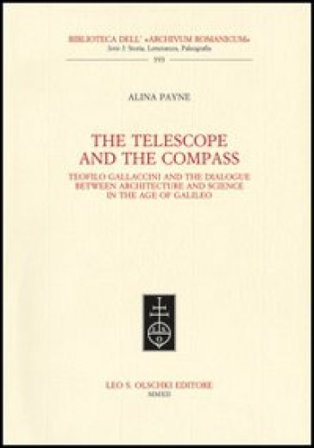 The telescope and the compass. Teofilo Gallaccini and the dialogue between architecture and science in the age of Galileo Alina Payne