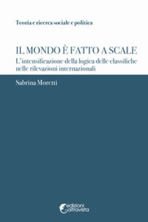 Il mondo è fatto a scale. L'intensificazione della logica delle classifiche nelle rilevazioni internazionali Sabrina Moretti