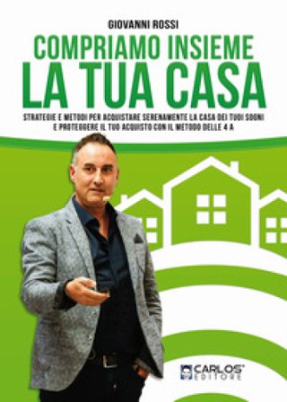 Compriamo insieme la tua casa. Strategie e metodi per acquistare serenamente la casa dei tuoi sogni e proteggere il tuo acquisto con il metodo delle 