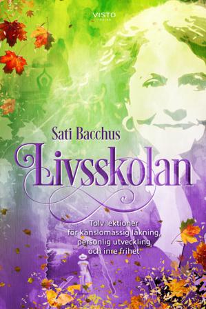Livsskolan : tolv lektioner för känslomässig läkning, personlig utveckling och inre frihet - Bok av Sati Bacchus - Danskt band