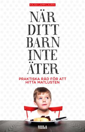När ditt barn inte äter : praktiska råd för att hitta matlusten - Bok av Kajsa Lamm Laurin - Häftad
